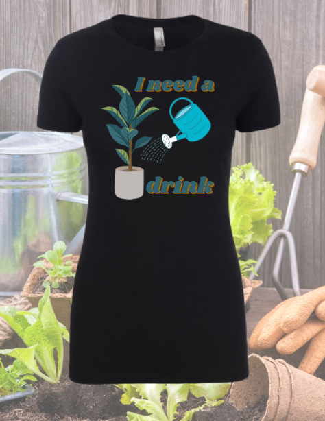 I Need a Drink - Gardening Shirt