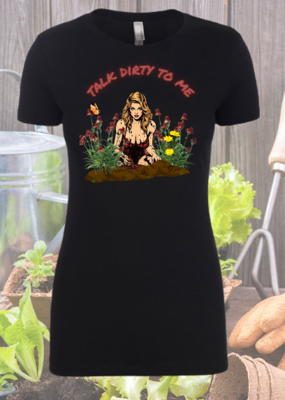 Talk Dirty to Me - Gardening Shirt