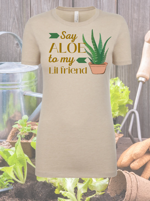 Say Aloe to my Lil Friend - Gardening Shirt