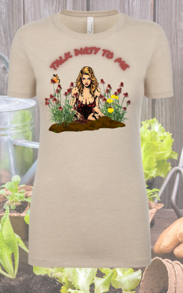 Talk Dirty to Me - Gardening Shirt