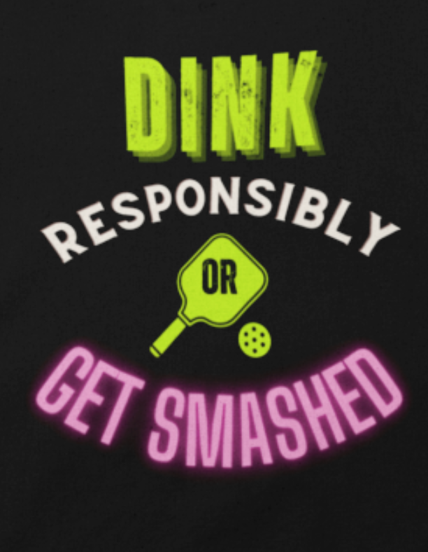 Dink Responsibly or Get Smashed - PINK or BLUE