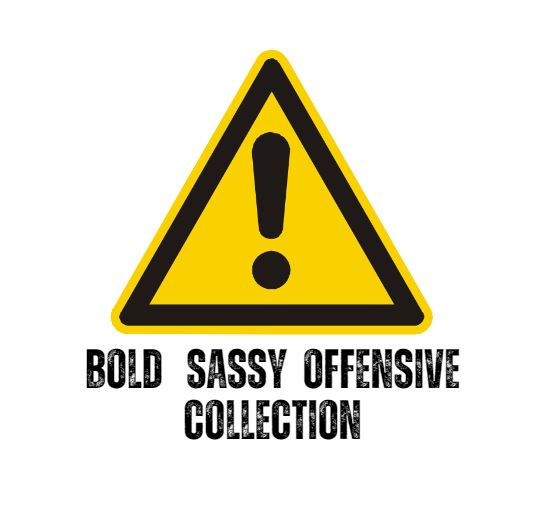 Bold Sassy & Offensive