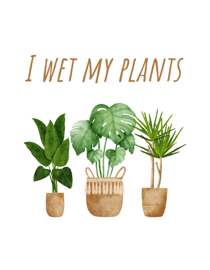 I Wet My Plants