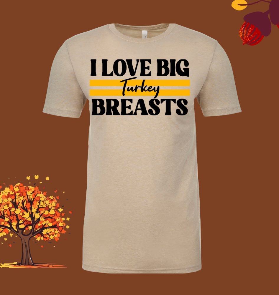 I Love Big TURKEY Breasts - Thanksgiving Holiday Shirt