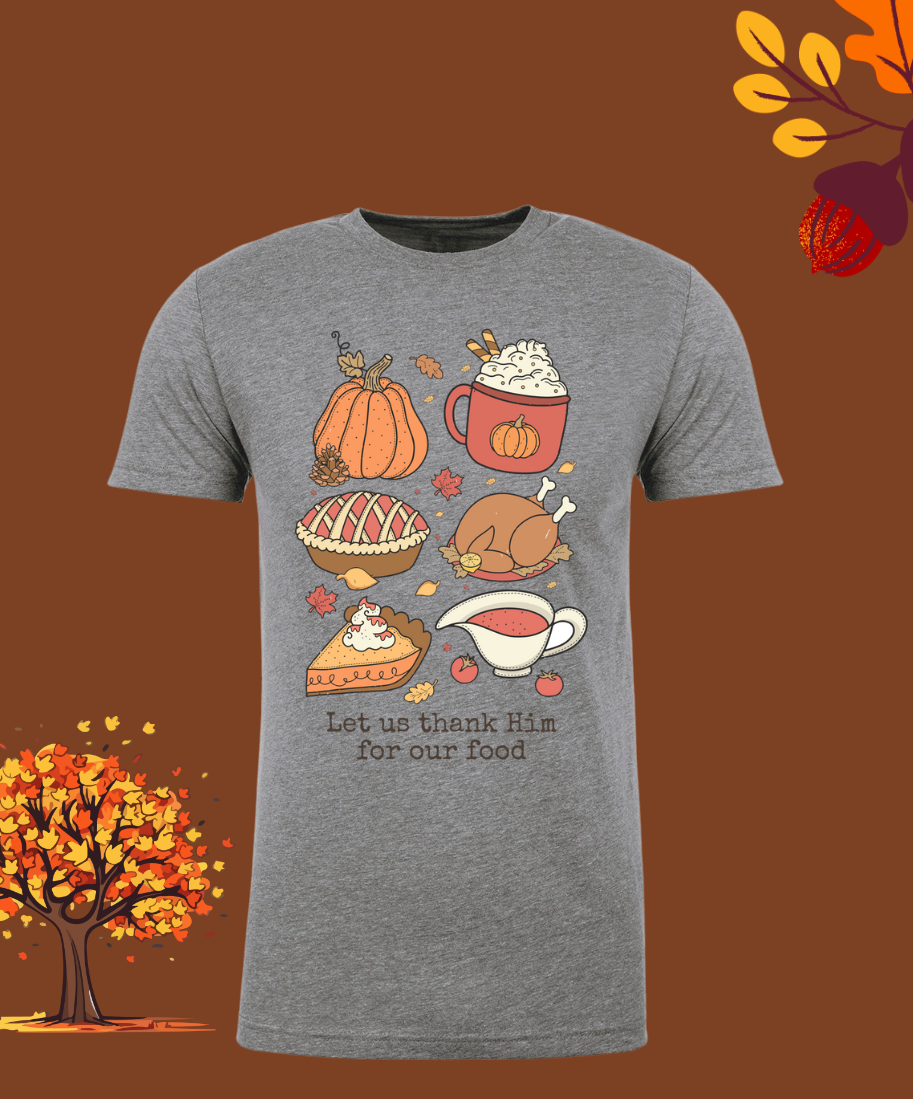 Let us Thank Him for our Food, Family - Thanksgiving Holiday Shirt