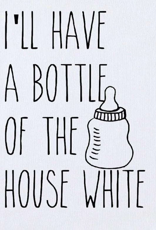 I'll Have a Bottle of the House White